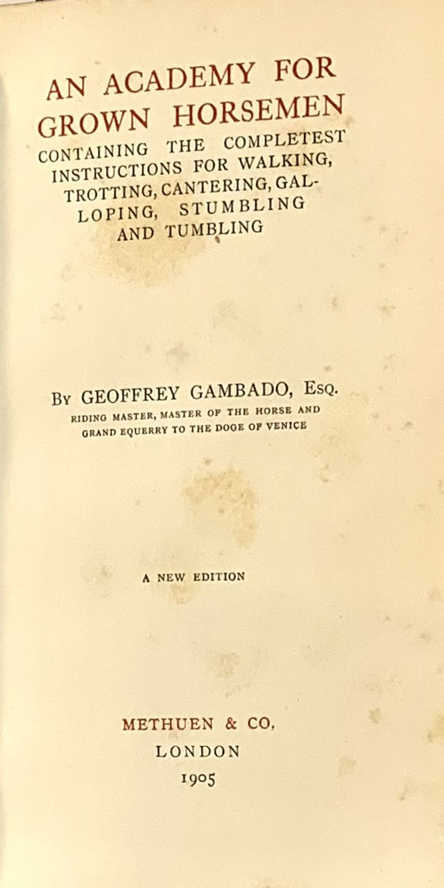 An Academy For Grown Horsemen Containing the Completest Instructions for Walking, Trotting, Cantering, Galloping, Stumbling and Tumbling