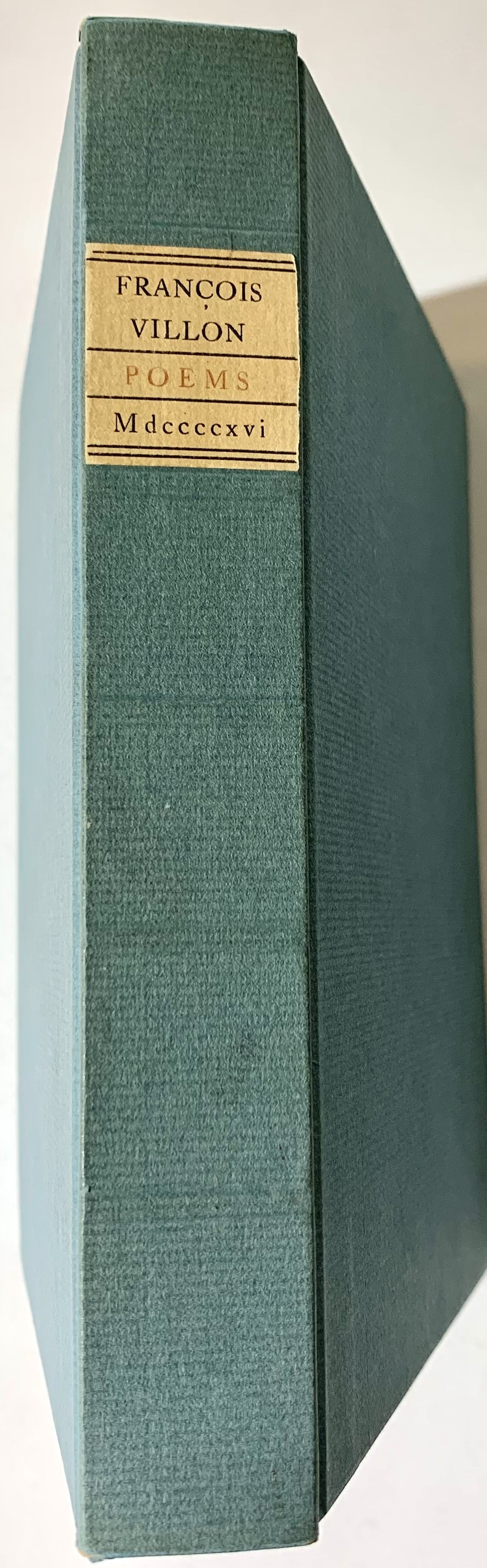 The Poems of Master Francois Villon of Paris; Now First Done into English Verse in the Original Forms with a Biographical and Critical Introduciotn by John Payne