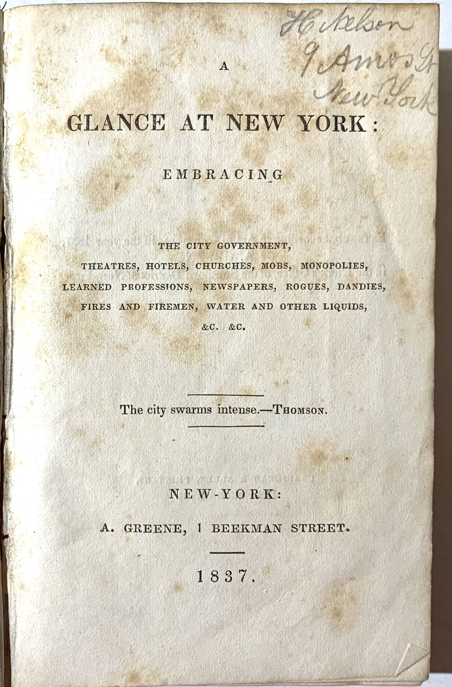 A Glance at New York: Embracing the City Government, Theatres, Hotels, Churches, Mobs, Monopolies, Learned Professions, Newspapers, Rogues, Dandies, Fires and Firemen, Water and Other Liquids, & C.