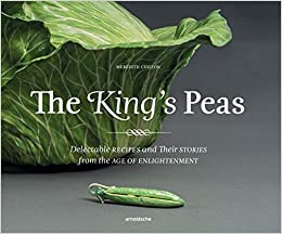 The King's Peas: Delectable Recipes and Their Stories from the Age of Enlightenment