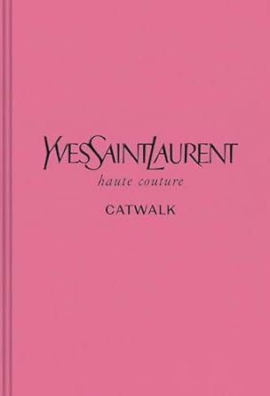 Yves Saint Laurent The Complete Haute Couture Collections 1962–2002 Catwalk