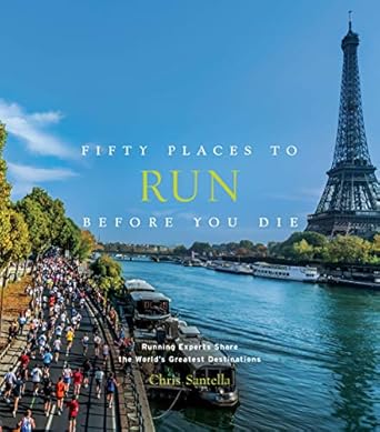 Fifty Places to Run Before You Die: Running Experts Share the World's Greatest Destinations