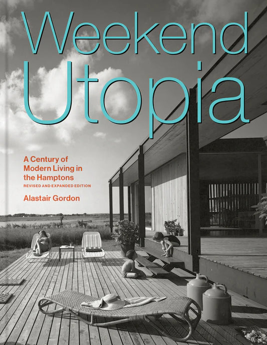 Weekend Utopia Revised and Expanded Edition A Century of Modern Living in the Hamptons