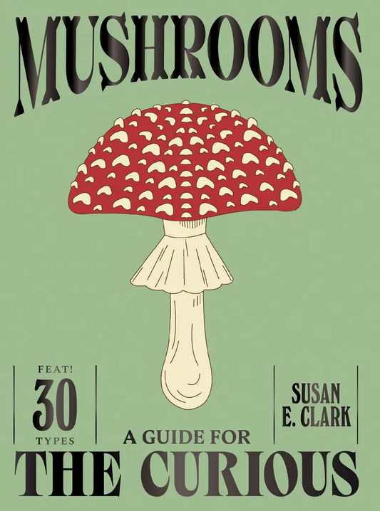 Mushrooms: A Guide for the Curious