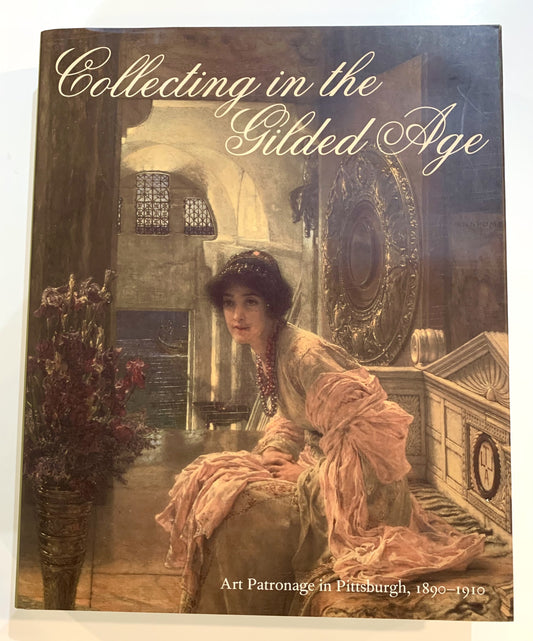 Collecting in the Gilded Age: Art Patronage in Pittsburgh, 1890-1910