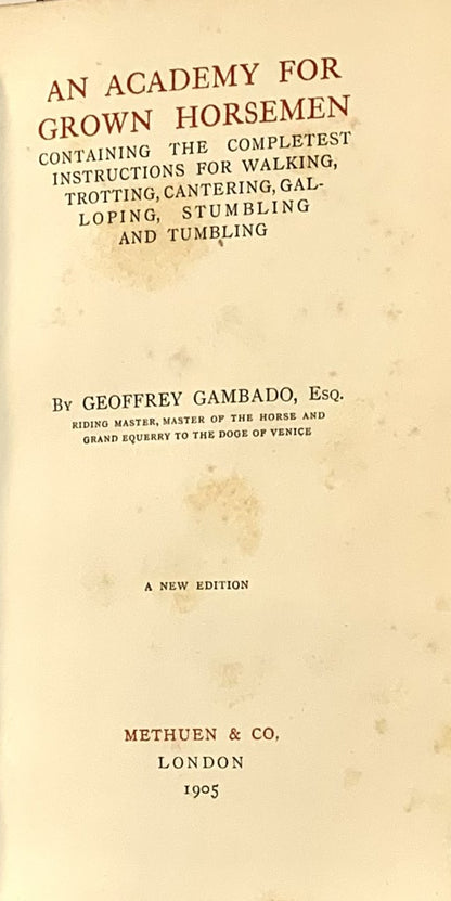 An Academy For Grown Horsemen Containing the Completest Instructions for Walking, Trotting, Cantering, Galloping, Stumbling and Tumbling